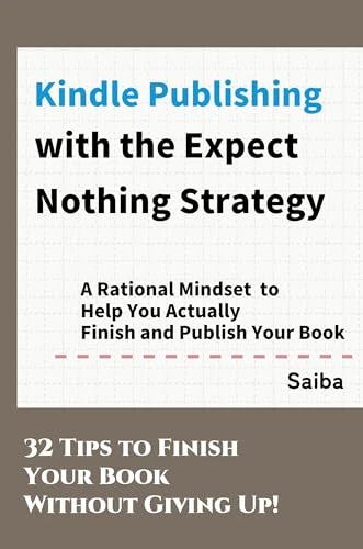 Kindle Publishing with the Expect Nothing Strategy: A Rational Mindset to Help You Actually Finish and Publish Your Book cover